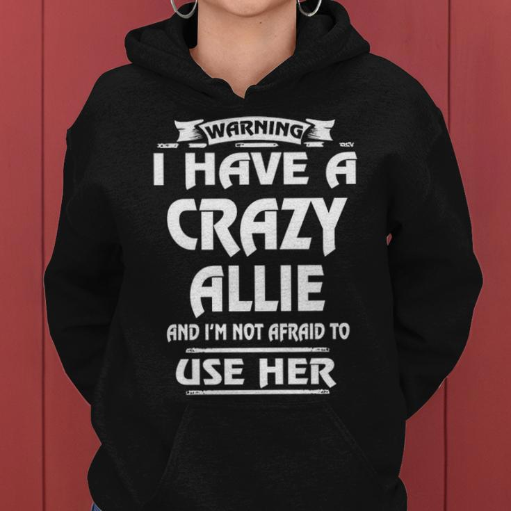 Allie Name Gift Warning I Have A Crazy Allie Women Hoodie
