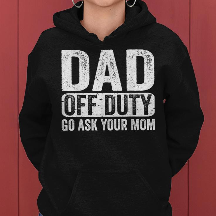 Dad Off Duty Go Ask Your Mom Men Husband Fathers Day Funny Women Hoodie