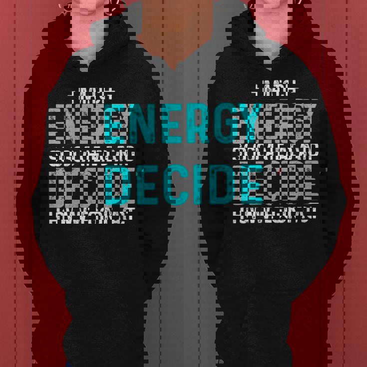 Funny I Match Energy So Go Ahead And Decide How We Gon Act Women Hoodie