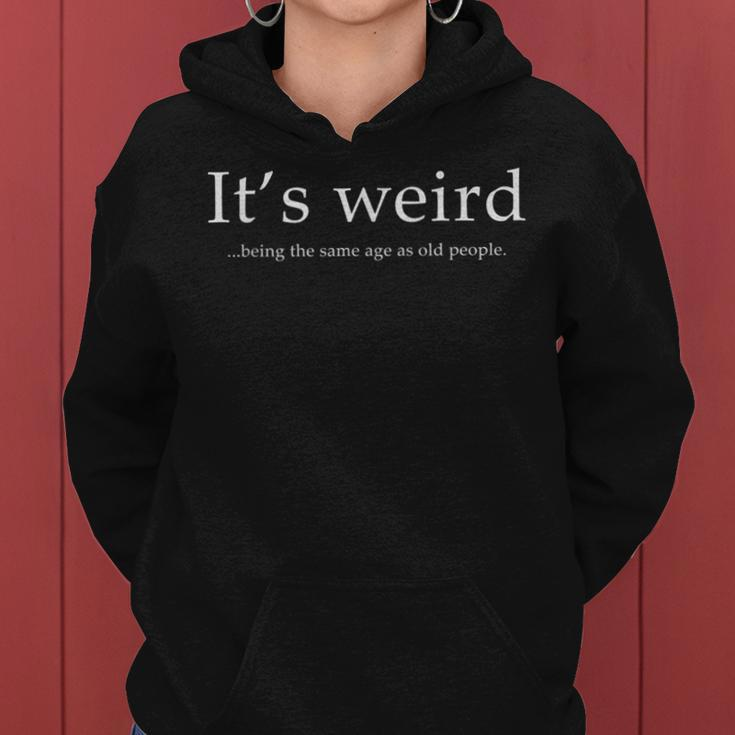 Funny Its Weird Being The Same Age As Old People Sarcastic Women Hoodie
