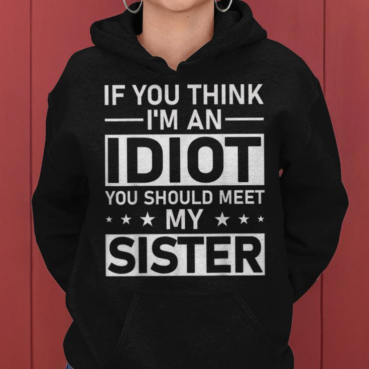If You Think Im An Idiot You Should Meet My Sister Quote Gifts For Sister Funny Gifts Women Hoodie