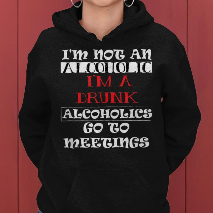 I'm Not An Alcoholic I'm A Drunk Alcoholics Go To Meetings Women Hoodie