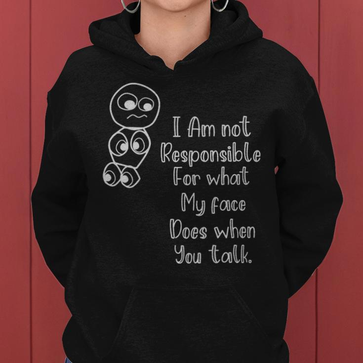 Im Not Responsible For What My Face Does When You Talk - Im Not Responsible For What My Face Does When You Talk Women Hoodie