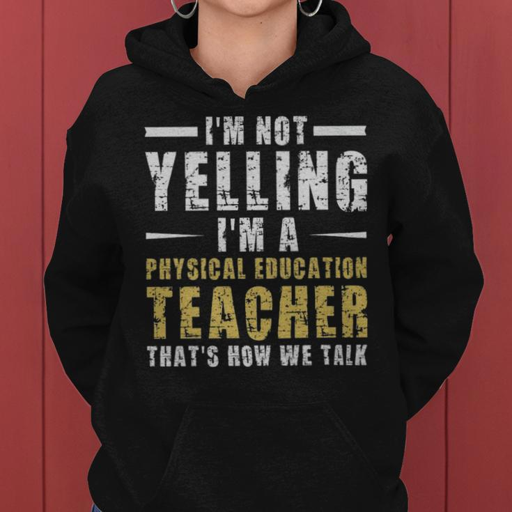 Im Not Yelling Im A Physical Education Teacher Thats How We Talk - Im Not Yelling Im A Physical Education Teacher Thats How We Talk Women Hoodie