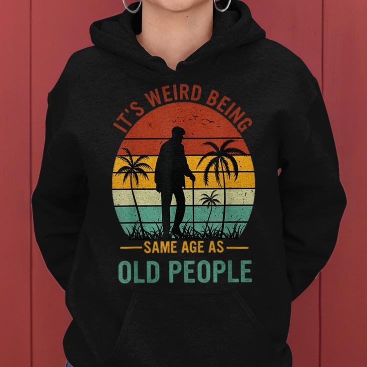 It's Weird Being The Same Age As Old People Women Hoodie