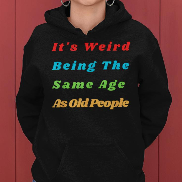 It's Weird Being The Same Age As Old People Women Hoodie