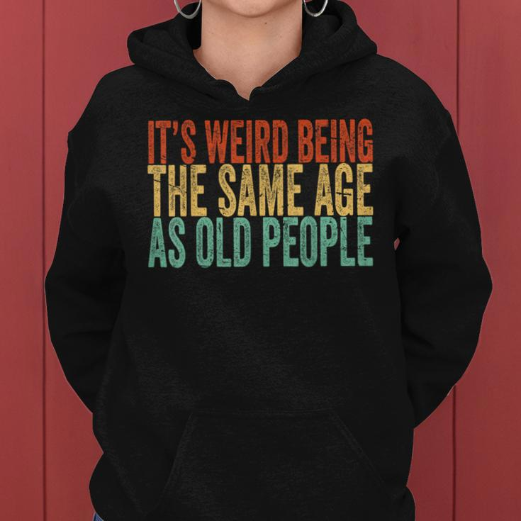 Its Weird Being The Same Age As Old People Retro Sarcastic Funny Designs Gifts For Old People Funny Gifts Women Hoodie