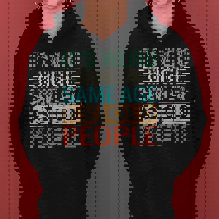 Its Weird Being The Same Age As Old People Sarcastic Retro Funny Designs Gifts For Old People Funny Gifts Women Hoodie