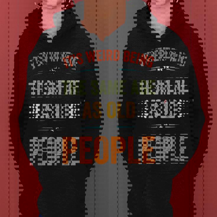 Its Weird Being The Same Age As Old People Sarcastic Retro Funny Designs Gifts For Old People Funny Gifts Women Hoodie
