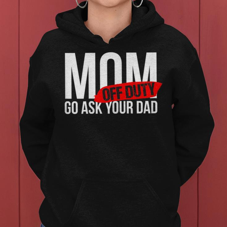 Mom Off Duty - Go Ask Your Dad Gifts For Mom Funny Gifts Women Hoodie
