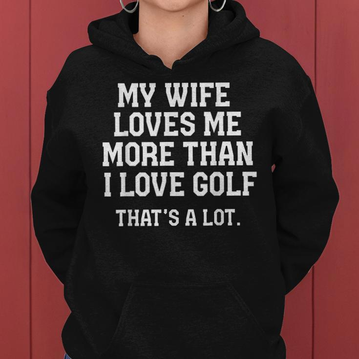 My Wife Loves Me More Than I Love Golf And Thats A Lot Women Hoodie