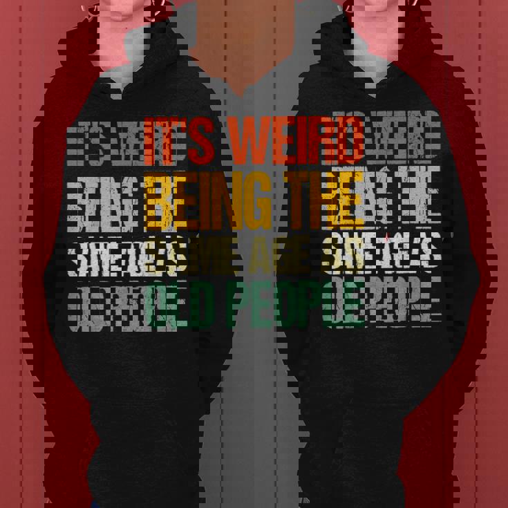 Retro Its Weird Being The Same Age As Old People Funny Designs Gifts For Old People Funny Gifts Women Hoodie