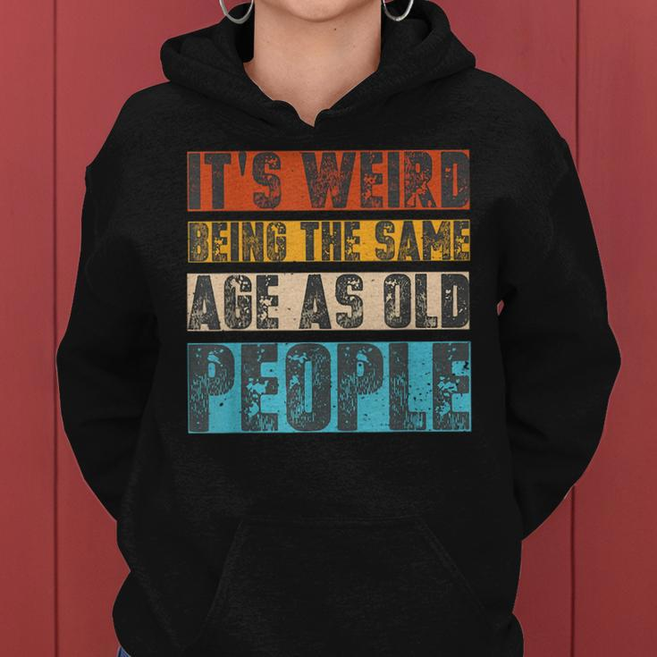 Sarcastic Its Weird Being The Same Age As Old People Retro Funny Designs Gifts For Old People Funny Gifts Women Hoodie