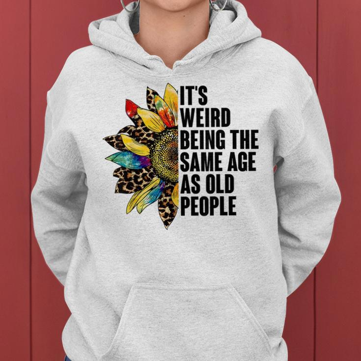 Its Weird Being The Same Age As Old People Sunflower Humor Funny Designs Gifts For Old People Funny Gifts Women Hoodie