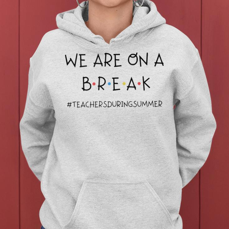 We Are On A Break Teachers During Summer Women Hoodie
