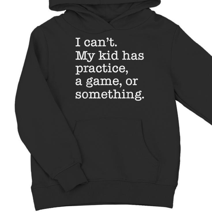 I Can't My Kid Has Practice A Game Or Something Youth Hoodie