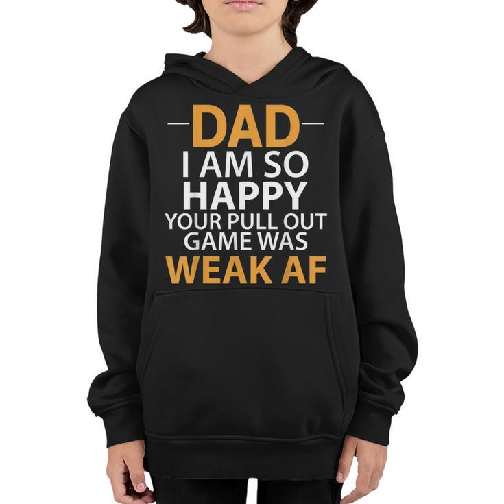 Dad Im So Happy Your Pull Out Game Was Weak Af  Youth Hoodie