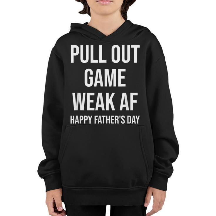 Pull Out Game Weak Af Happy Fathers Day Dad Daddy Funny  Youth Hoodie