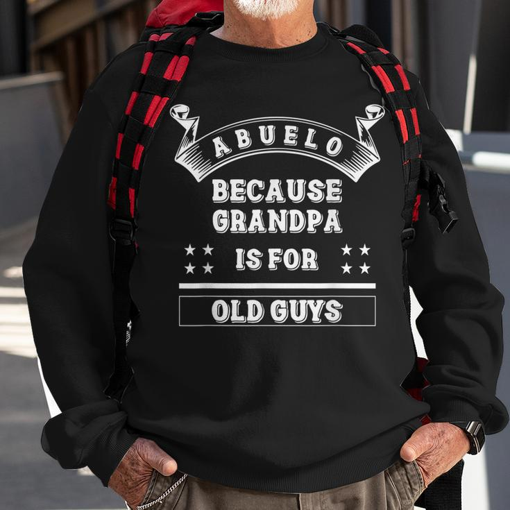 Abuelo Because Grandpa Is For Old Guys Funny Abuelo Gift For Mens Sweatshirt Gifts for Old Men