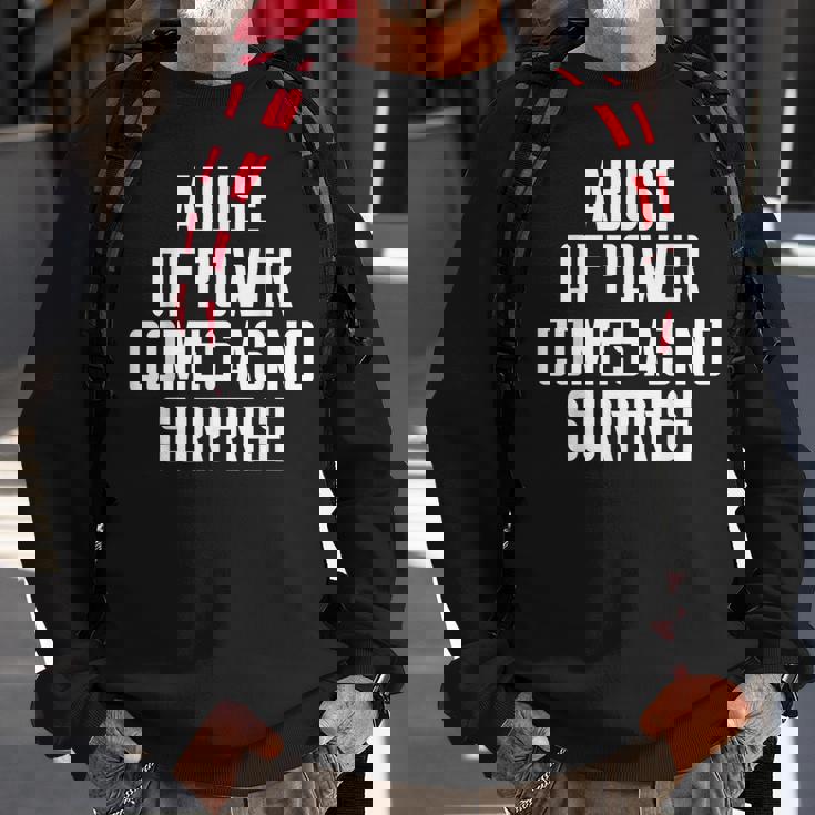 Abuse Of Power Comes As No Surprise Quote Saying Sweatshirt Gifts for Old Men