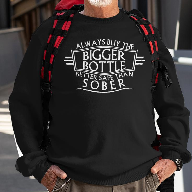 Always Buy A Bigger Bottle Better Safe Than Sober Sweatshirt Gifts for Old Men