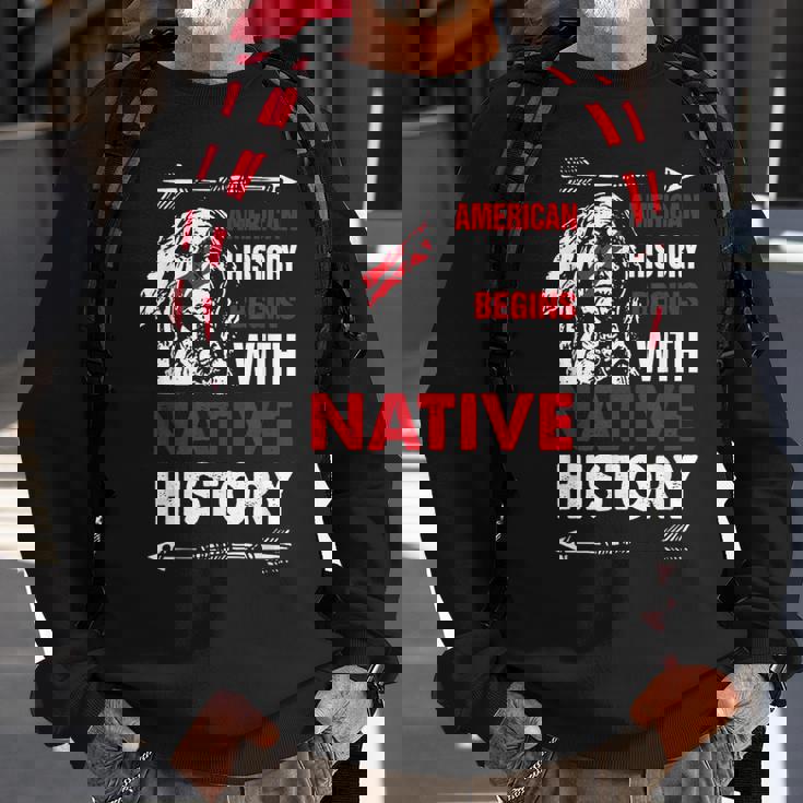 American History Begins With Native History Proud Native Sweatshirt Gifts for Old Men