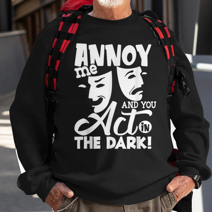 Annoy Me And You Act In The Dark Stage Theater Sweatshirt Gifts for Old Men