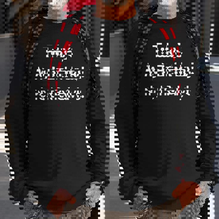 April Fools Birthday Today's My Birthday Sweatshirt Gifts for Old Men