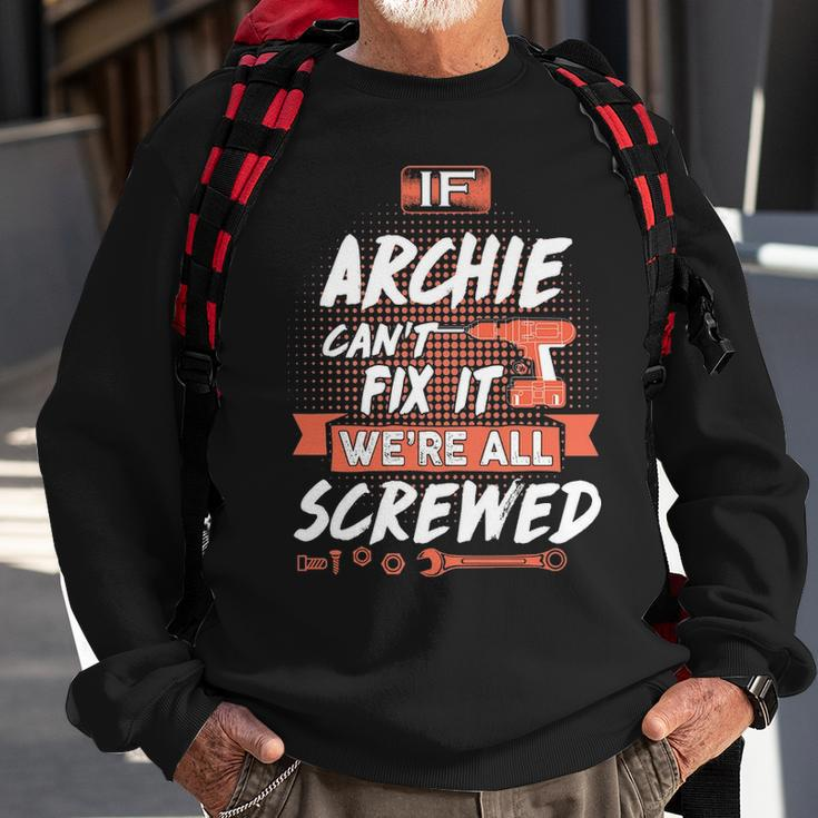 Archie Name Gift If Archie Cant Fix It Were All Screwed Sweatshirt Gifts for Old Men
