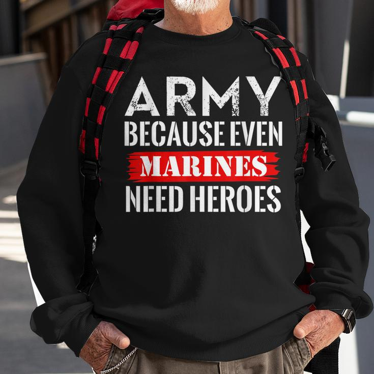 Army Because Even Marines Need Heroes Military Soldier Sweatshirt Gifts for Old Men