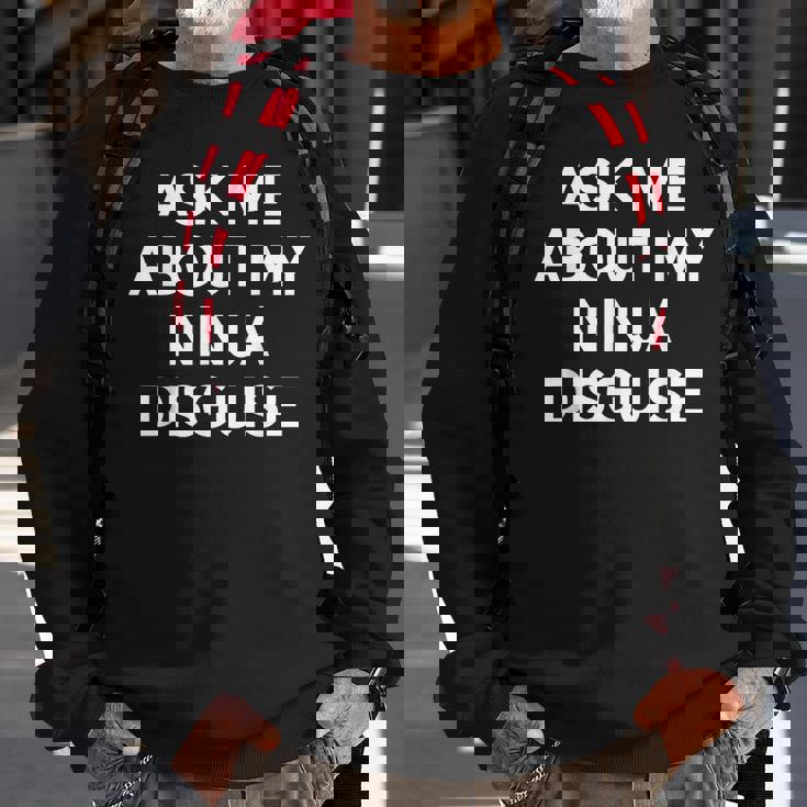 Ask Me About My Ninja Disguise Funny Sweatshirt Gifts for Old Men