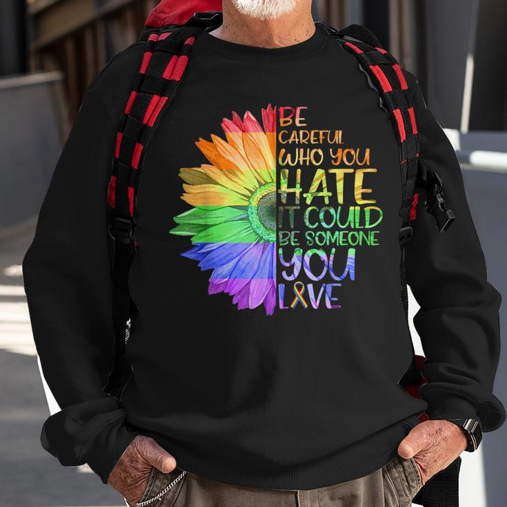 Be Careful Who You Hate It Be Someone You Love Lgbt Sweatshirt Gifts for Old Men