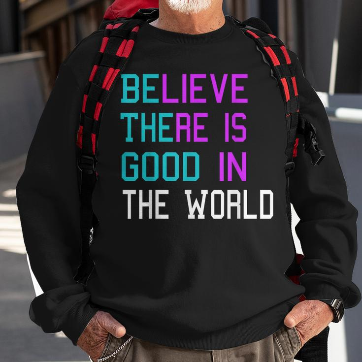 Believe There Is Good In The World - Be The Good - Kindness Sweatshirt Gifts for Old Men