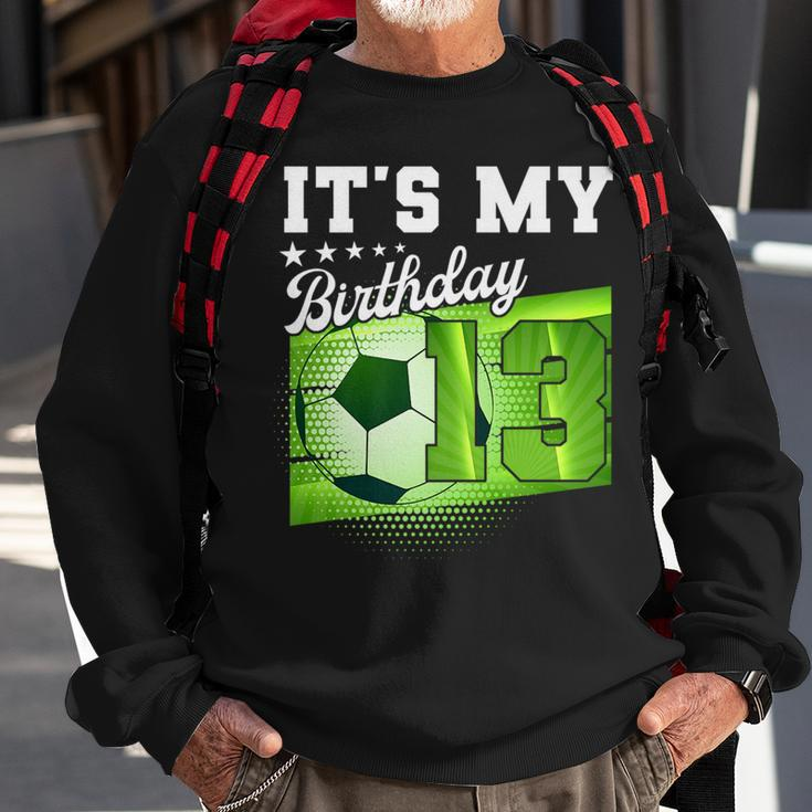 Birthday Boy 13 Soccer Its My 13Th Birthday Boys Soccer Sweatshirt Gifts for Old Men