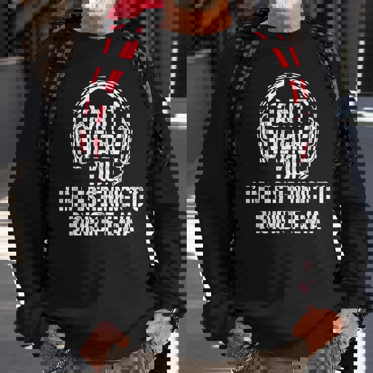 I Can't Hear You Listening To Bongo Flava Sweatshirt Gifts for Old Men