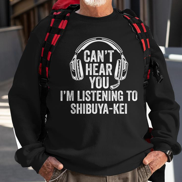 I Can't Hear You Listening To Shibuya-Kei Sweatshirt Gifts for Old Men