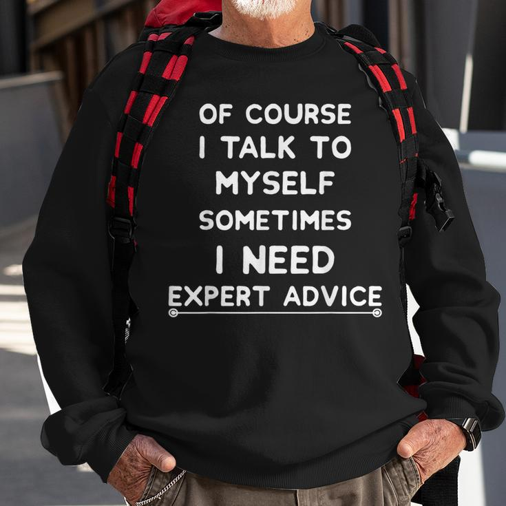 Of Course I Talk To Myself I Need Expert Advice Bossy Sweatshirt Gifts for Old Men