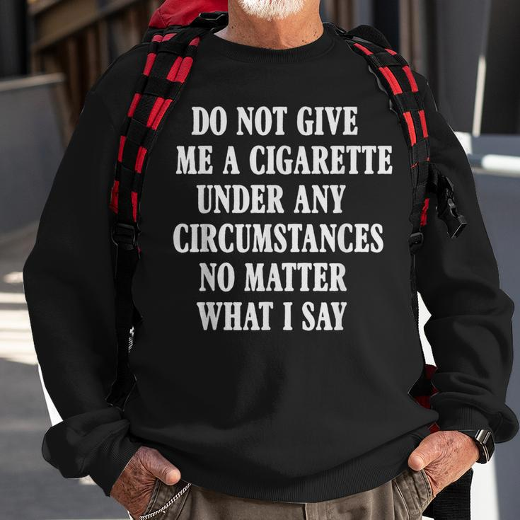 Do Not Give Me A Cigarette Under Any Circumstances Funny Sweatshirt Gifts for Old Men