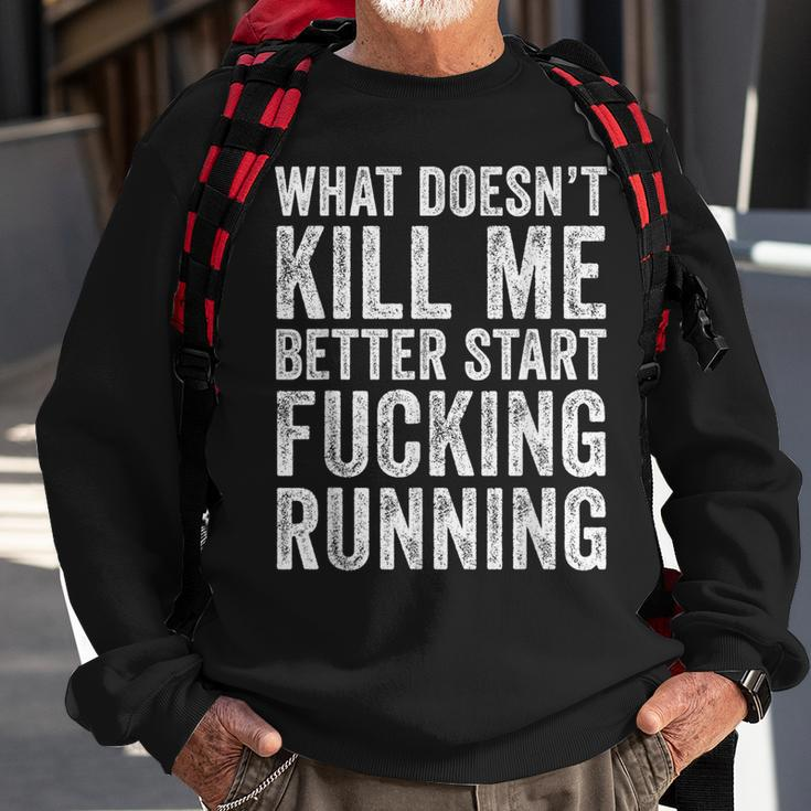 What Doesn't Kill Me Better Start Fucking Running Sweatshirt Gifts for Old Men