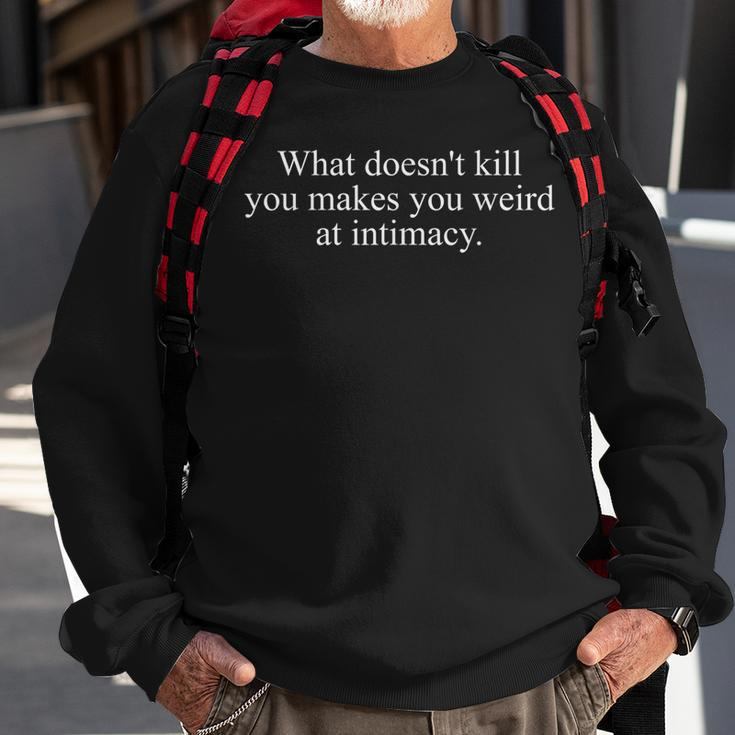 What Doesn't Kill You Makes You Weird At Intimacy Quote Sweatshirt Gifts for Old Men
