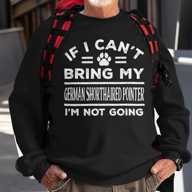 Dog German Shorthaired If Cant Bring My German Shorthaired Pointer Not Going Funny 2 Sweatshirt Gifts for Old Men