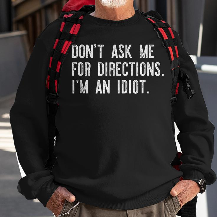 Dont Ask Me For Directions Im An Idiot Sweatshirt Gifts for Old Men