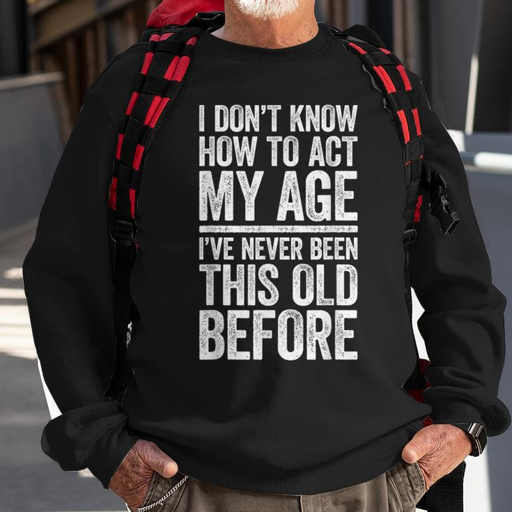 I Don't Know How To Act My Age Retirement Sweatshirt Gifts for Old Men