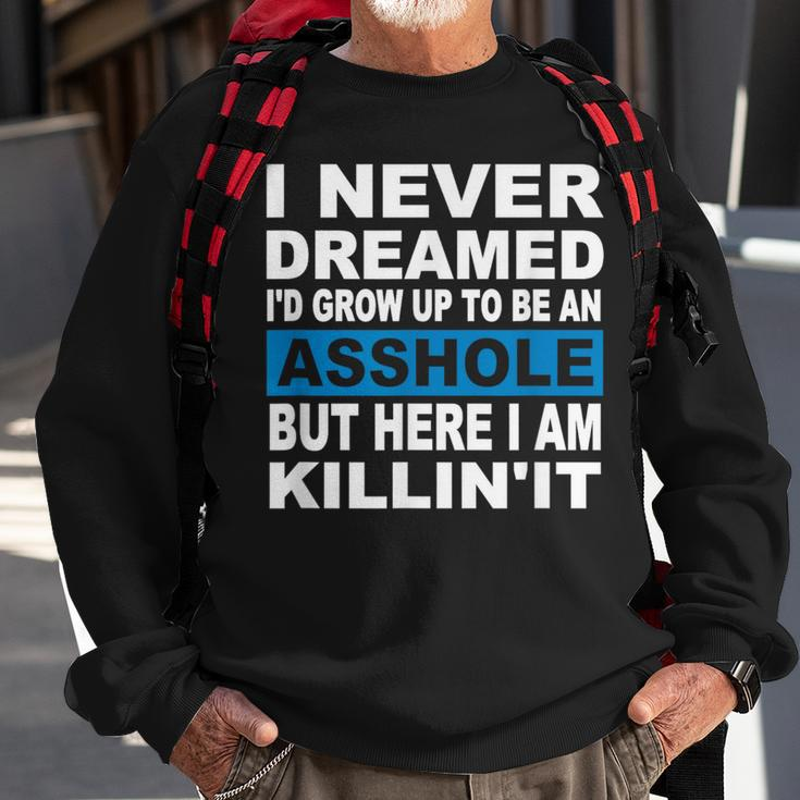 I Never Dreamed I'd Grow Up To Be An Asshole Sweatshirt Gifts for Old Men
