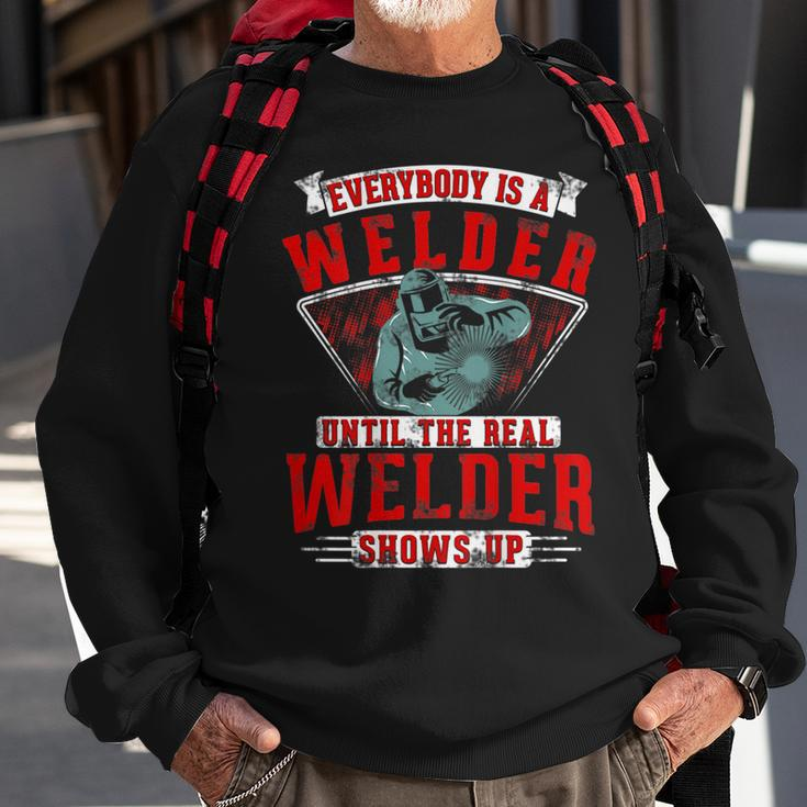 Everybody Is A Welder Until The Real Welder Shows Welding Sweatshirt Gifts for Old Men