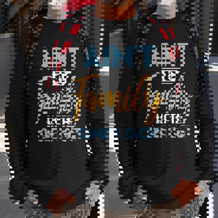 Family Matching Reunion Aint No Family Like The One I Got Sweatshirt Gifts for Old Men Family Matching Reunion Aint No Family Like The One I Got Sweatshirt Gifts for Old Men