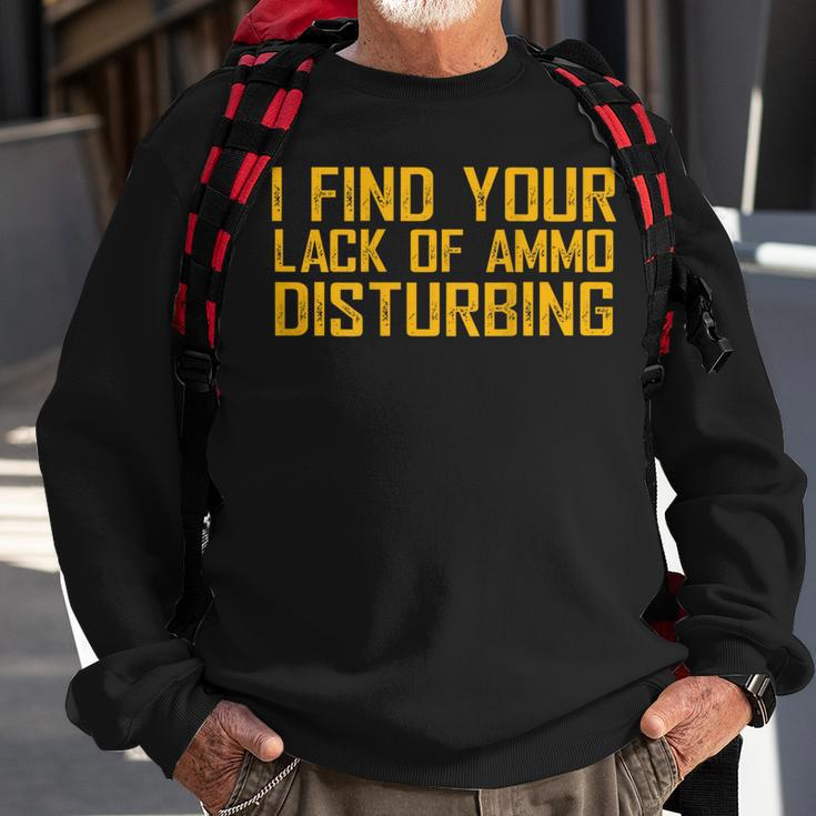 I Find Your Lack Of Ammo Disturbing On Back Sweatshirt Gifts for Old Men