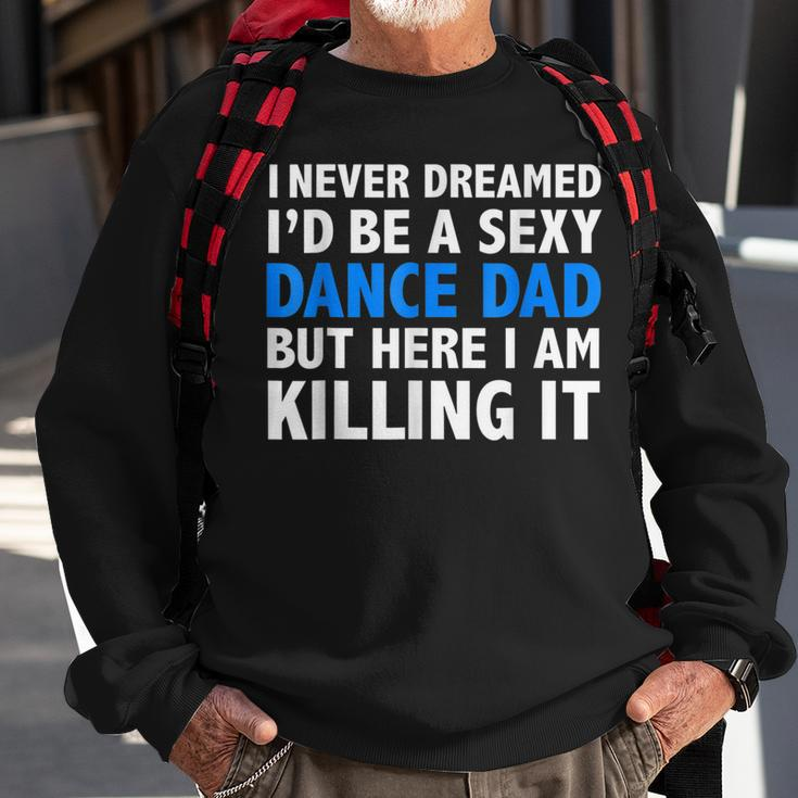 Funny I Never Dreamed Id Be A Sexy Dance Dad Father Sweatshirt Gifts for Old Men
