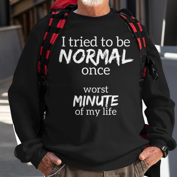 Funny - I Tried To Be Normal Once - Worst Minute Of My Life Sweatshirt Gifts for Old Men