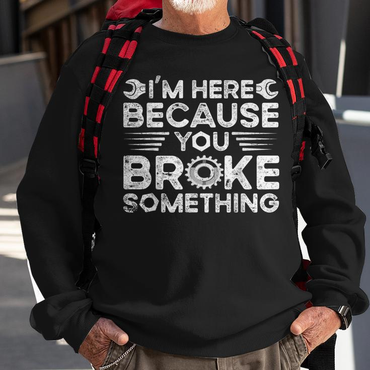 Funny Im Here Because You Broke Something Funny Handyman Sweatshirt Gifts for Old Men